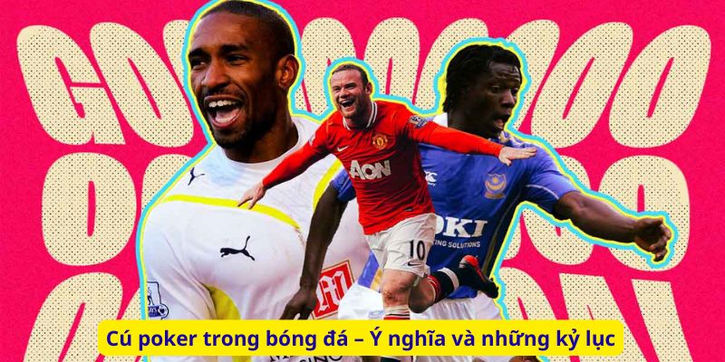 Cú poker trong bóng đá – Ý nghĩa và những kỷ lục