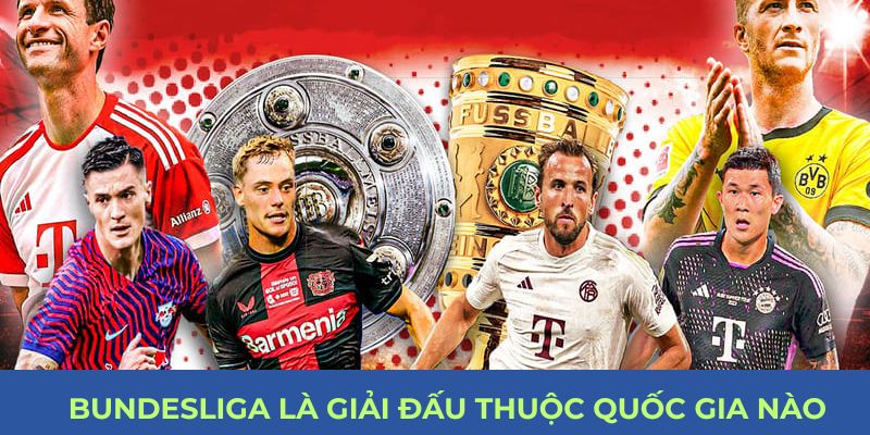 Bundesliga là giải đấu thuộc quốc gia nào?